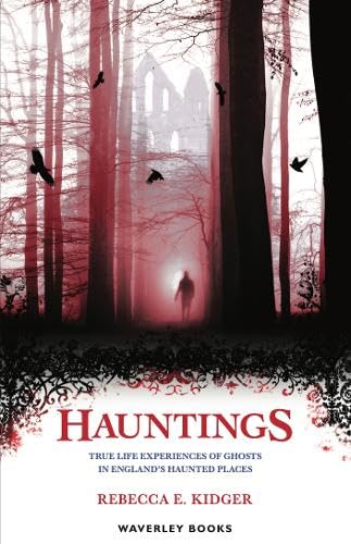 Hauntings: True Life Sightings and Experiences of Ghosts