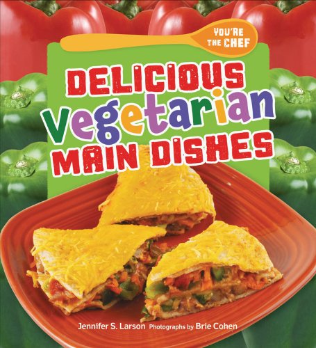 Delicious Vegetarian Main Dishes (You're the Chef)
