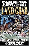 Caleb Johnson And Bear Willis: Mountain Men: Land Grab: A Western Adventure (A Mountain Life Western Adventure Book 15)