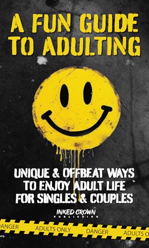A Fun Guide to Adulting - Unique, & Offbeat Ways to Enjoy Adult Life for Singles & Couples: Humorous, Insightful, Life Changing, & One-of-a-kind, this book is special (Self Help Books for All Ages)