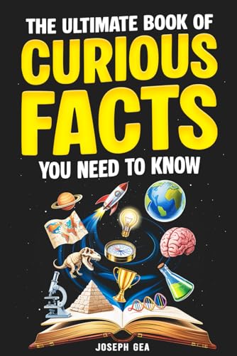 The Ultimate Book Of Curious Facts You Need To Know: Interesting Facts About Everything That Spark Curiosity And Expand Your Knowledge
