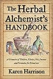 The Herbal Alchemist's Handbook: A Grimoire of Philtres. Elixirs, Oils, Incense, and Formulas for Ritual Use
