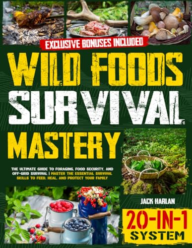 Wild Foods Survival Mastery [20-In-1 System]: The Complete Self-Reliance Blueprint For Off-Grid Living And Crisis Survival