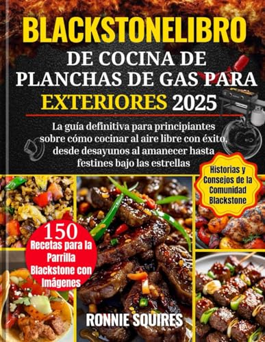 BlackstoneLibro de cocina de planchas de gas para exteriores 2025: La guía definitiva para principiantes sobre cómo cocinar al aire libre con éxito, ... amanecer hasta festines bajo las estrellas.