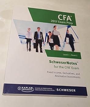 Unknown Binding SchweserNotes CFA Exam Prep 2017 Level 1 Book 5-Fixed Income, Derivatives, and Alternative Investments Book