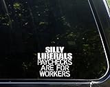 Sweet Tea Decals Silly Liberals Paychecks are for Workers - 4 1/2