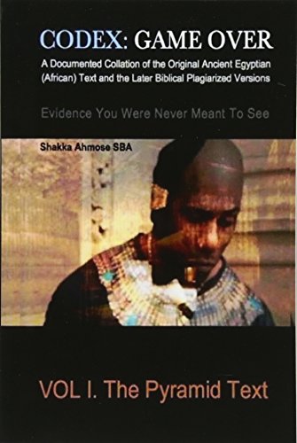 CODEX: Game Over: A Documented Collation of the Original Ancient Egyptian (African) Text and the Later Biblical Plagiarized Versions Evidence You Were Never Meant To See