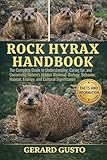 ROCK HYRAX HANDBOOK: The Complete Guide to Understanding, Caring for, and Conserving Nature’s Hidden Mammal: Biology, Behavior, Habitat, Ecology, and Cultural Significance