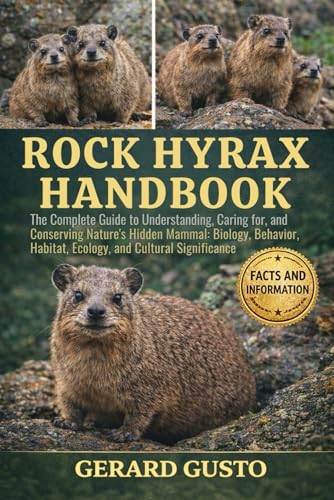 ROCK HYRAX HANDBOOK: The Complete Guide to Understanding, Caring for, and Conserving Nature’s Hidden Mammal: Biology, Behavior, Habitat, Ecology, and Cultural Significance