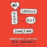 We Should Hang Out Sometime: Embarrassingly, a true story