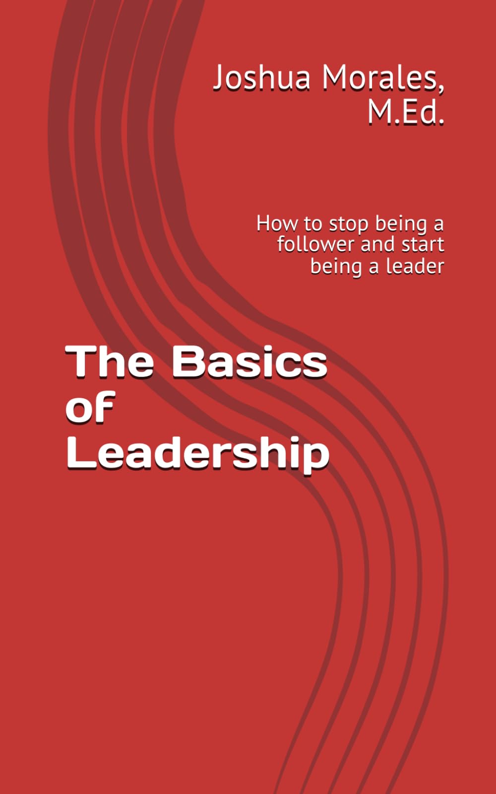 The Basics of Leadership: How to stop being a follower and start being a leader