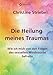 Produktbild Die Heilung meines Traumas: Wie ich mich von den Folgen des sexuellen Missbrauchs befreite