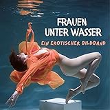  Frauen unter Wasser: Ein erotischer Bildband