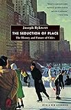 The Seduction of Place: The History and Future of Cities