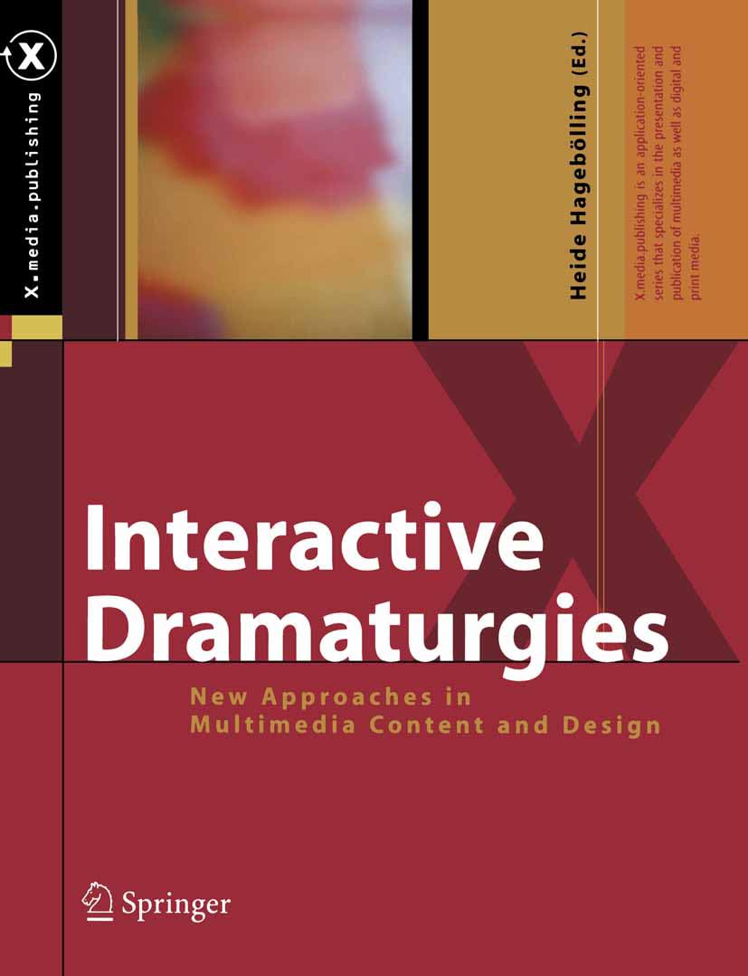 Interactive Dramaturgies: New Approaches in Multimedia Content and Design (X. Media Publishing)