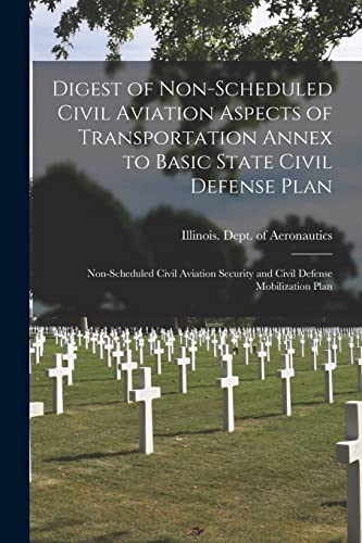 Digest of Non-scheduled Civil Aviation Aspects of Transportation Annex to Basic State Civil Defense Plan: Non-scheduled Civil Aviation Security and Civil Defense Mobilization Plan