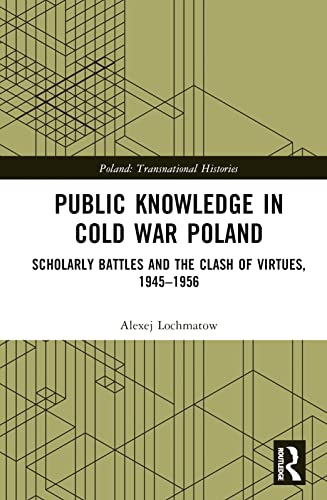  Public Knowledge in Cold War Poland: Scholarly Battles and the Clash of Virtues, 1945–1956