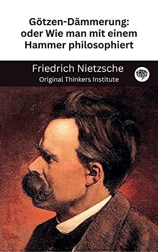 Götzen-Dämmerung: oder Wie man mit einem Hammer philosophiert (German Edition)
