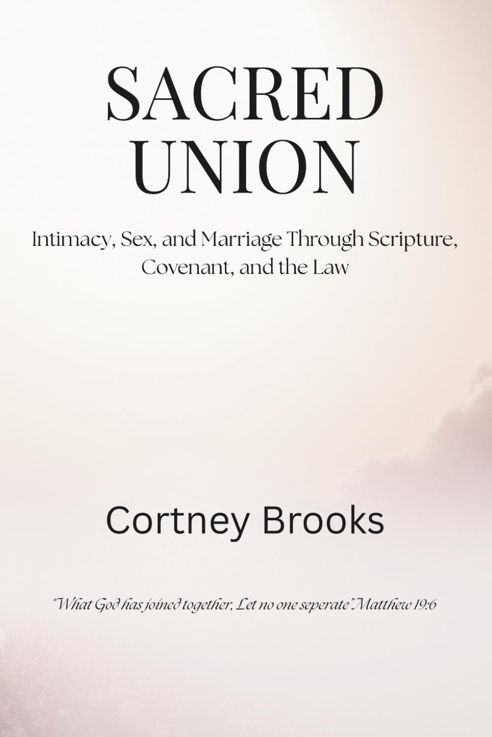 Sacred Union: Intimacy, Sex, and Marriage Through Scripture, Covenant, and the Law