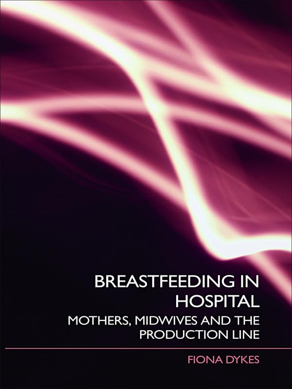 Breastfeeding in Hospital: Mothers, Midwives and the Production Line      1st Edition, Kindle Edition