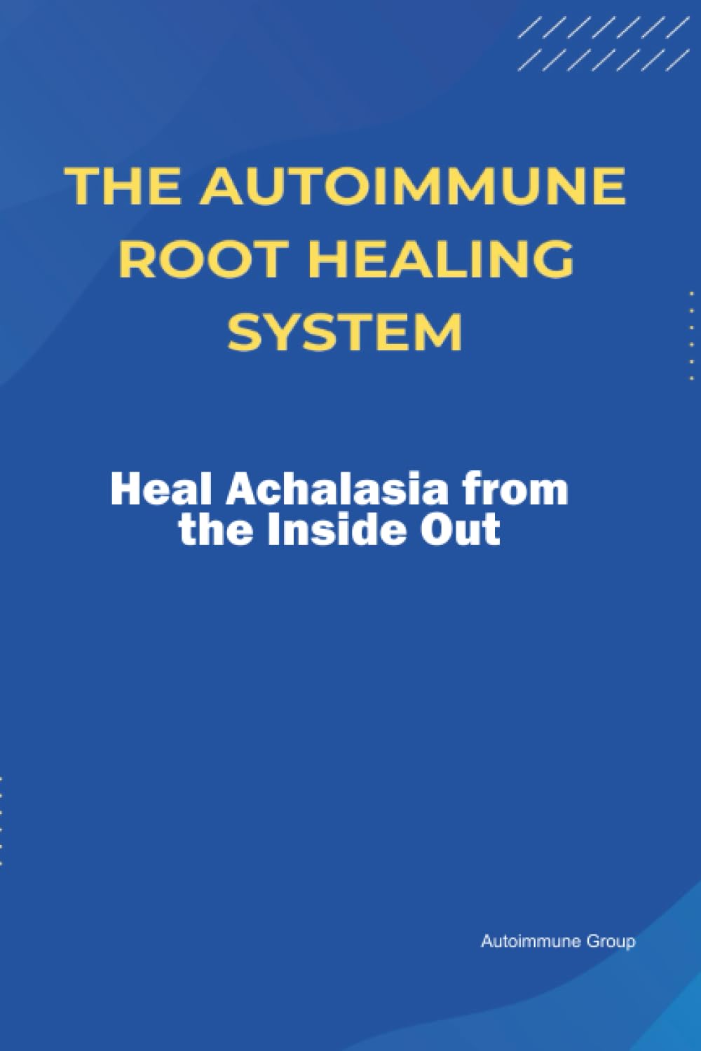 The Autoimmune Root Healing System Heal Achalasia from the Inside Out