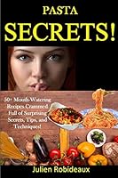 Pasta Secrets!: 50+ Mouth-Watering Recipes Crammed full of Surprising Secrets, Tips, and Techniques! B08D4V8FHM Book Cover