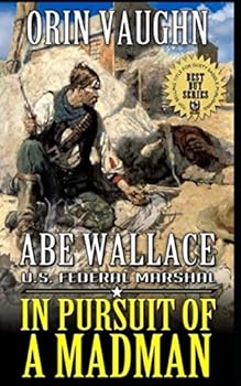 Abe Wallace: U. S. Federal Marshal : In Pursuit of a Madman: a Western Adventure