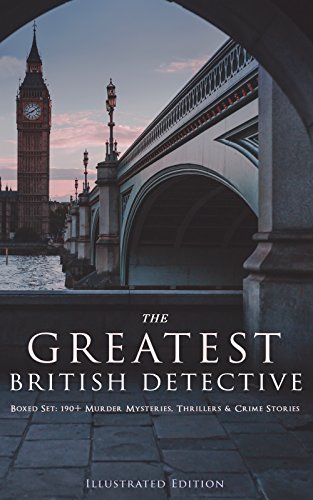 THE GREATEST BRITISH DETECTIVES - Boxed Set: 190+ Murder Mysteries, Thrillers & Crime Stories (Illustrated Edition): Classic British Mystery Anthology