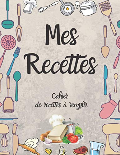 Télécharger Mes Recettes Cahier de recettes à remplir: Mon Carnet pour 100 recettes à compléter avec vos rece PDF