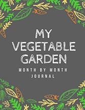My Vegetable Garden: Month by Month Journal: A Place To Organize, Plan, Record, and Dream About Your Vegetable Garden