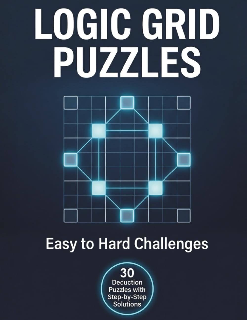 Logic Grid Puzzles Easy to Hard: Graduated Challenges with Clear Step-by-Step Solution Guides