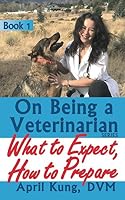 On Being a Veterinarian: What to Expect, How to Prepare (Volume 1) 1948356007 Book Cover