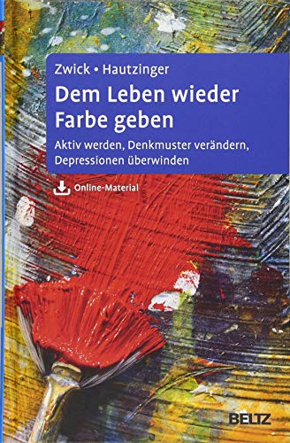 Dem Leben wieder Farbe geben: Aktiv werden, Denkmuster verändern, Depressionen überwinden. Ein Sel Dem Leben wieder Farbe geben: Aktiv werden, Denkmuster verändern, Depressionen überwinden. Ein Sel