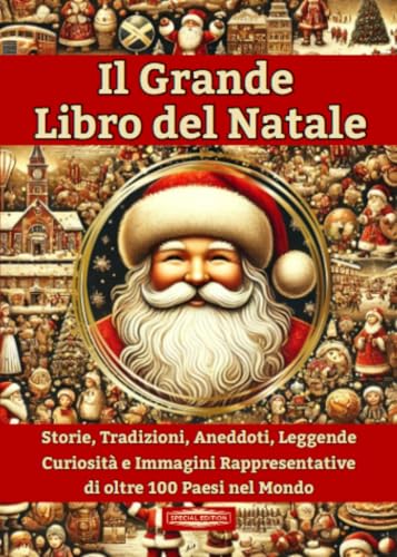 Il Grande Libro del Natale: Storie, Tradizioni, Aneddoti, Leggende, Curiosità e Immagini Rappresentative di oltre 100 Paesi del Mondo