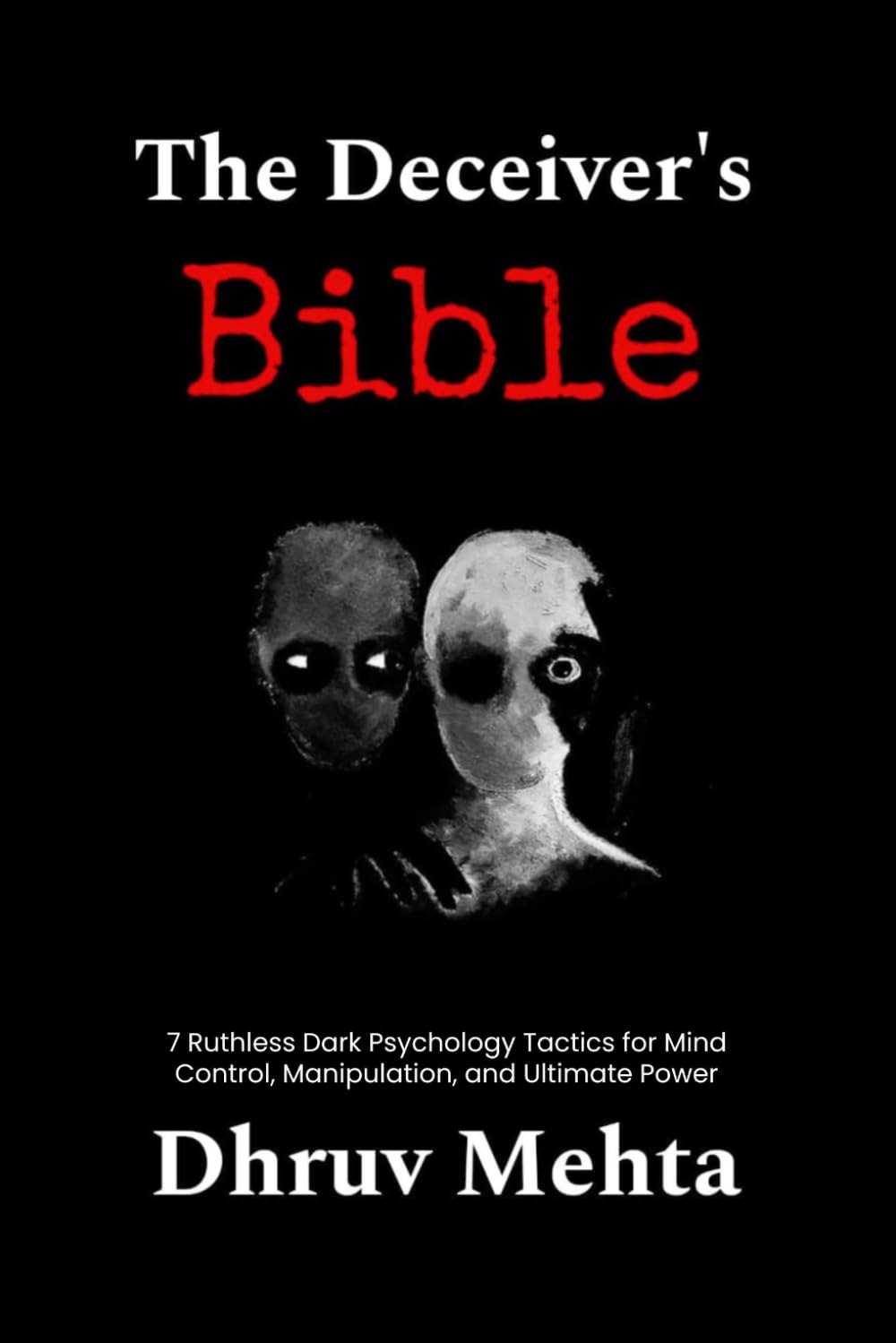 The Deceiver’s Bible: 7 Ruthless Dark Psychology Tactics for Mind Control, Manipulation, and Ultimate Power