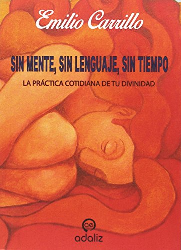 Sin mente, sin lenguaje, sin tiempo: LA PRÁCTICA COTIDIANA DE TU DIVINIDAD