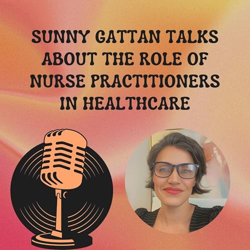 『Sunny Gattan Talks About The Role Of Nurse Practitioners In Healthcare』のカバーアート