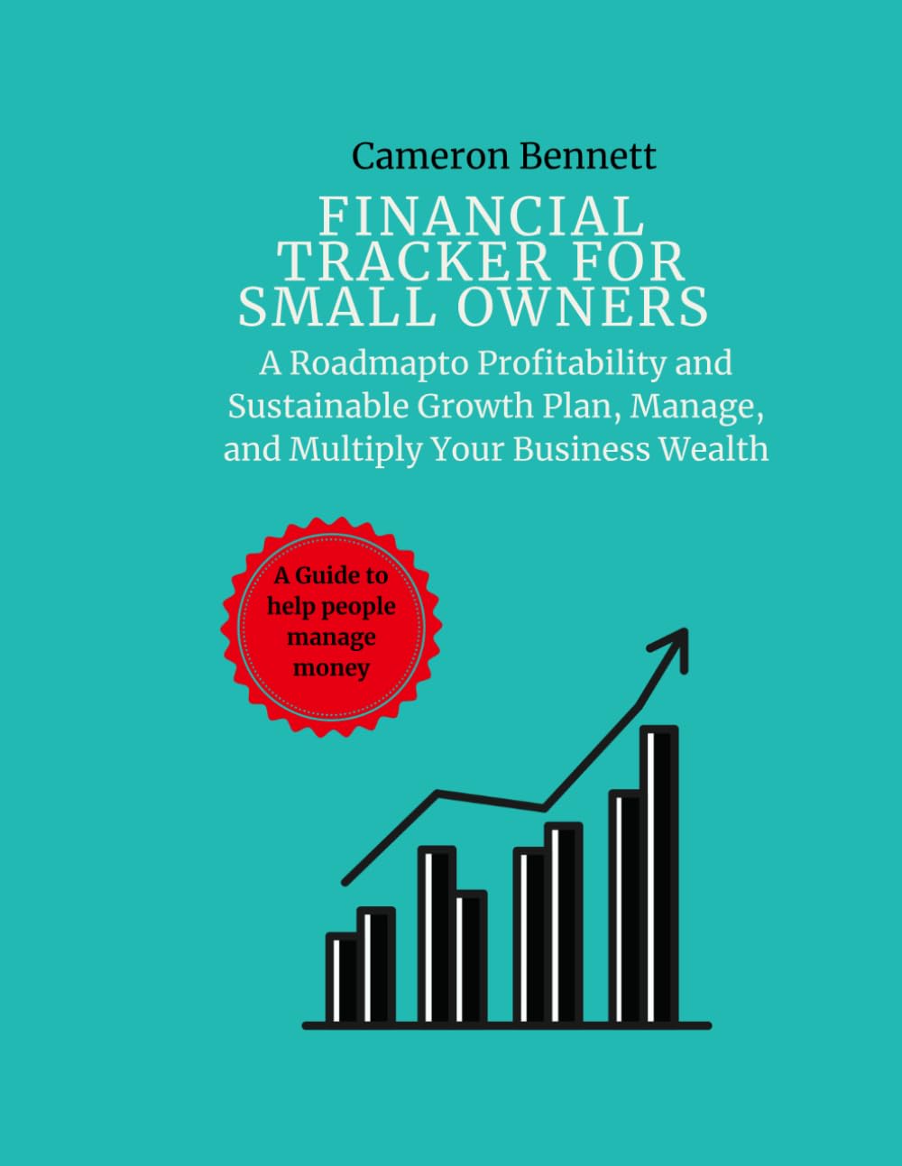 Financial Tracker for Small Owners: A Roadmap to Profitability and Sustainable Growth Plan, Manage, and Multiply Your Business Wealth
