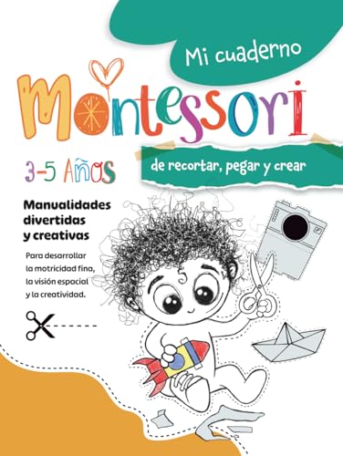 Mi cuaderno Montessori para aprender a recortar, pegar y crear: Libro de actividades y manualidades en papel recortables para niños de 3-4-5 años . ... la creatividad (Mis cuadernos Montessori)