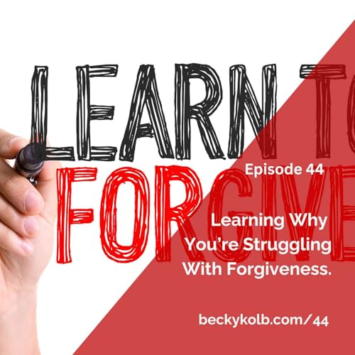 44: Why You're Struggling with Forgiveness