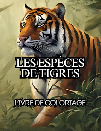 Les espèces de Tigres: Dessins à colorier, pour tous les âges, Coloriage relaxant sur les races de tigres, Bengale, Sibérie, Bali et bien d'autres