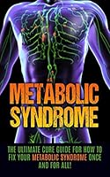 Metabolic Syndrome: The Ultimate Cure Guide for How to Fix Your Metabolic Syndrome Once and for All! 1515379728 Book Cover