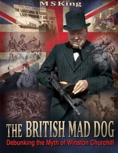 The British Mad Dog: Debunking the Myth of Winston Churchill by M S King (2016-03-20) Paperback