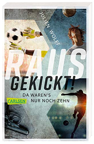 Rausgekickt! Da waren's nur noch zehn: Fußball-Thriller von FC Bayern Reporter Julien Wolff Rausgekickt! Da waren's nur noch zehn: Fußball-Thriller von FC Bayern Reporter Julien Wolff