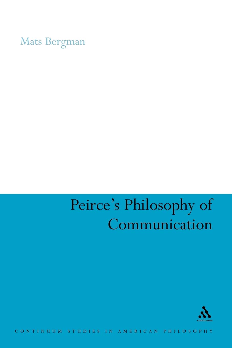 Peirce's Philosophy of Communication: The Rhetorical Underpinnings of the Theory of Signs: 10 (Continuum Studies in American Philosophy)