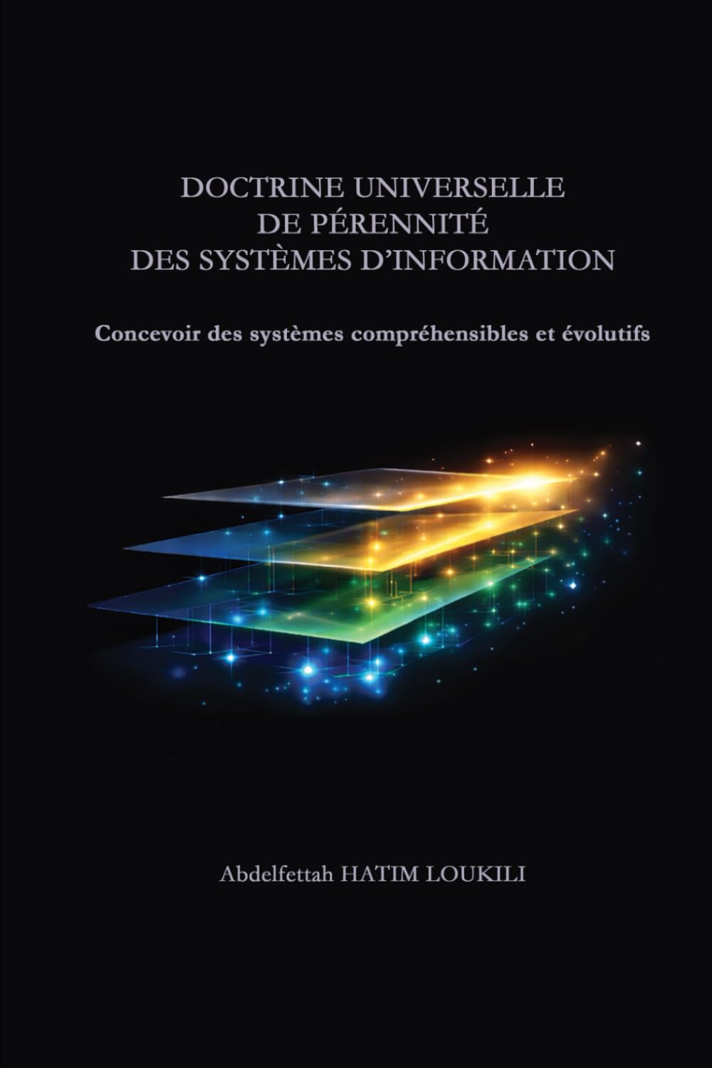 Doctrine universelle de pérennité des systèmes d’information: Concevoir des systèmes compréhensibles et évolutifs