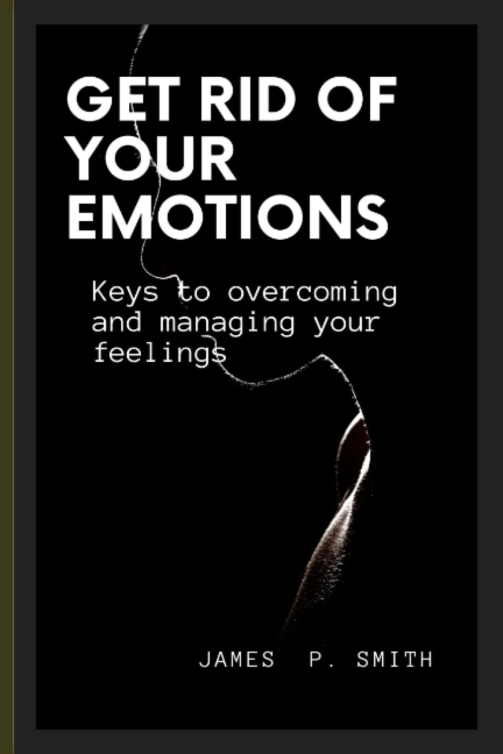 Get rid of your emotions: Keys to overcoming and managing your