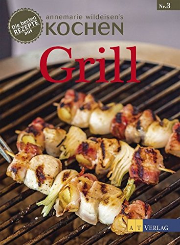 Grill: Die besten Rezepte aus »Annemarie Wildeisens Kochen«