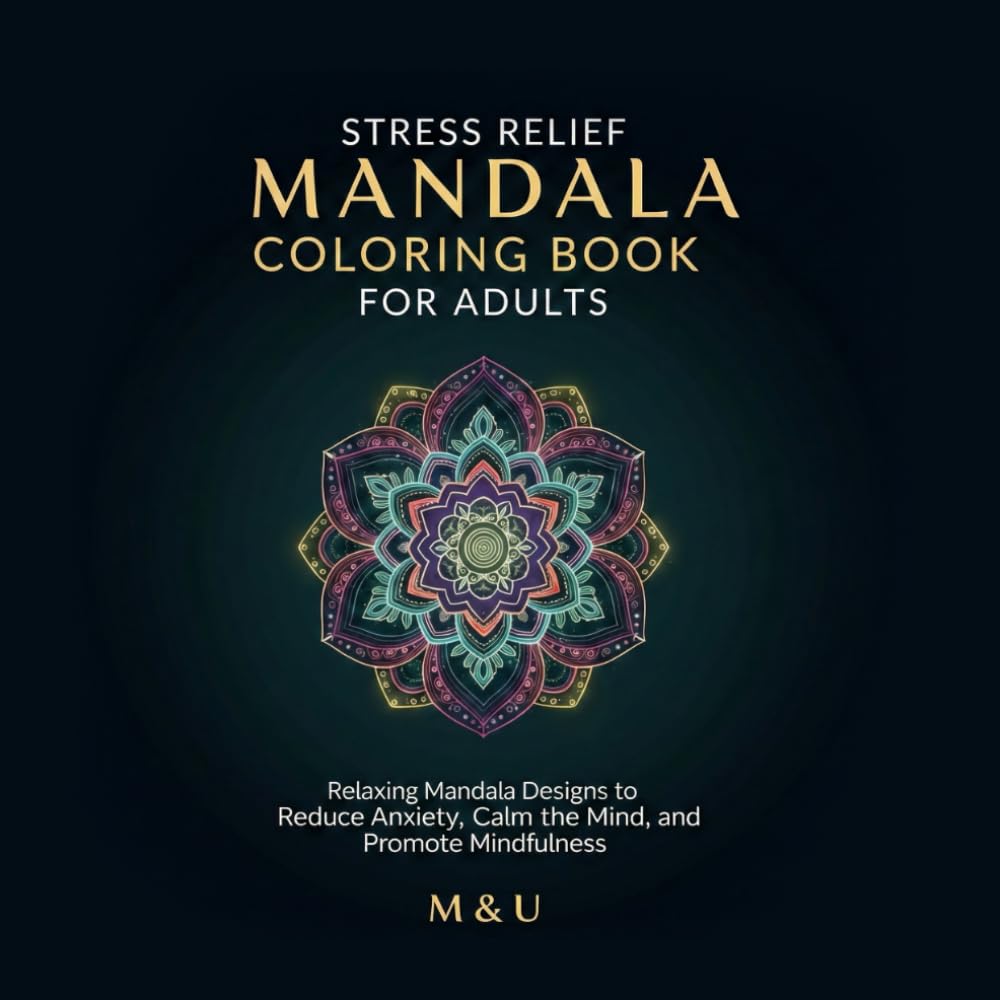 Stress Relief Mandala Coloring Book for Adults: Relaxing Mandala Designs to Reduce Anxiety, Calm the Mind, and Promote Mindfulness