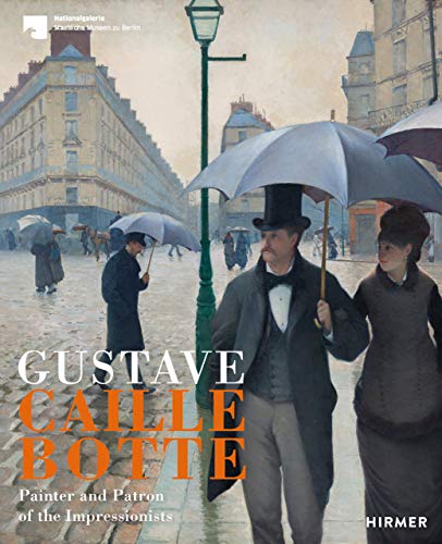 Gustave Caillebotte: The Painter Patron of the Impressionists: Painter and Patron of Impressionism